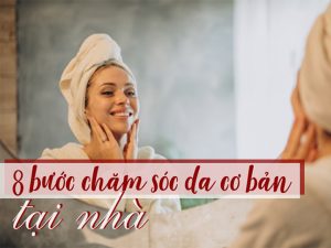 Các bước chăm sóc da cơ bản Các bước chăm sóc da cơ bản